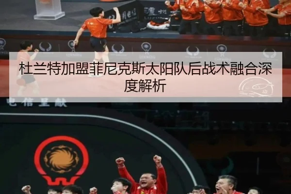 杜兰特加盟菲尼克斯太阳队后战术融合深度解析