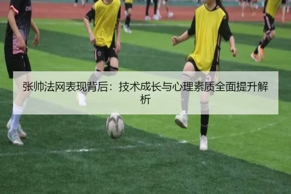 张帅法网表现背后：技术成长与心理素质全面提升解析