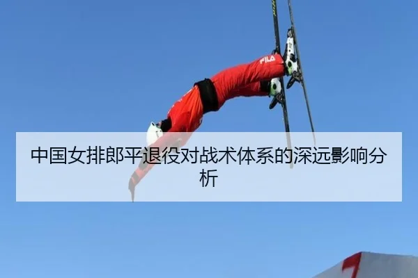 中国女排郎平退役对战术体系的深远影响分析